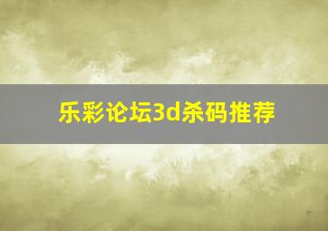 乐彩论坛3d杀码推荐