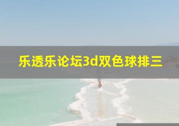 乐透乐论坛3d双色球排三