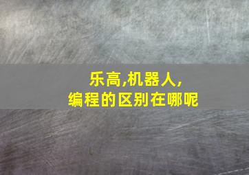 乐高,机器人,编程的区别在哪呢