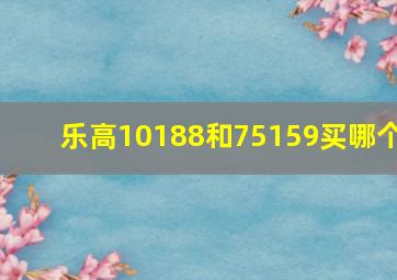 乐高10188和75159买哪个