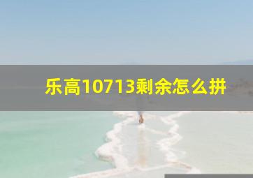 乐高10713剩余怎么拼