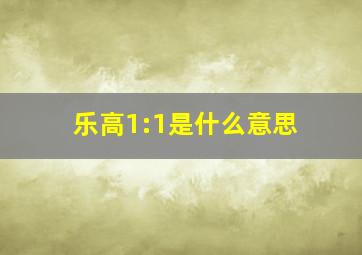 乐高1:1是什么意思