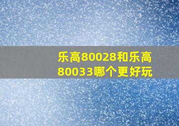 乐高80028和乐高80033哪个更好玩