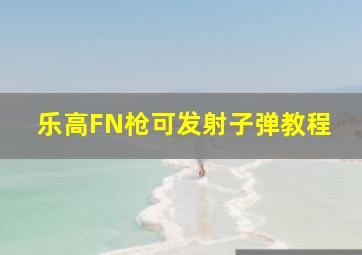 乐高FN枪可发射子弹教程