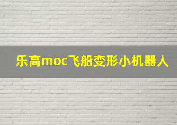 乐高moc飞船变形小机器人