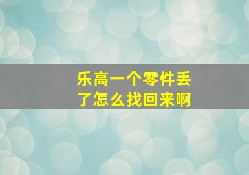 乐高一个零件丢了怎么找回来啊