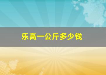 乐高一公斤多少钱