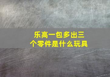 乐高一包多出三个零件是什么玩具