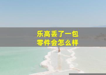 乐高丢了一包零件会怎么样