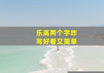 乐高两个字咋写好看又简单