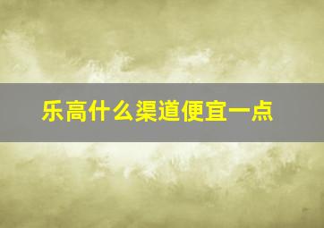 乐高什么渠道便宜一点