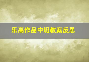 乐高作品中班教案反思