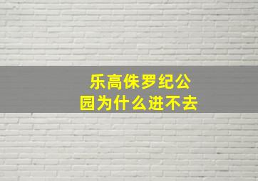 乐高侏罗纪公园为什么进不去