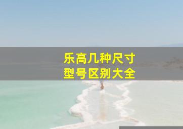 乐高几种尺寸型号区别大全