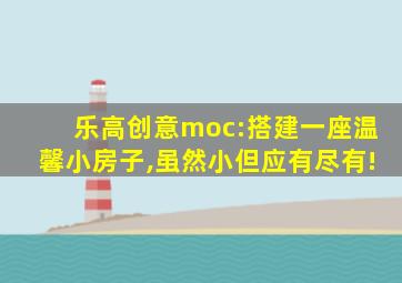 乐高创意moc:搭建一座温馨小房子,虽然小但应有尽有!