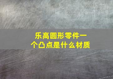 乐高圆形零件一个凸点是什么材质