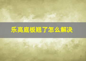 乐高底板翘了怎么解决