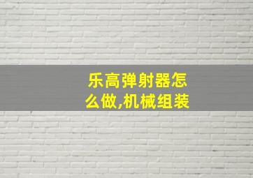 乐高弹射器怎么做,机械组装