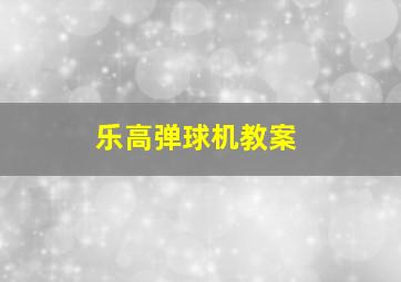 乐高弹球机教案