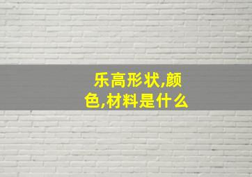 乐高形状,颜色,材料是什么