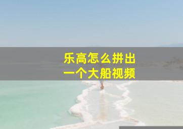 乐高怎么拼出一个大船视频