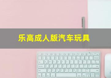 乐高成人版汽车玩具