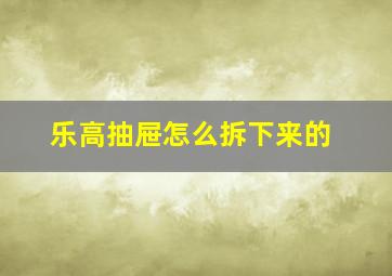 乐高抽屉怎么拆下来的