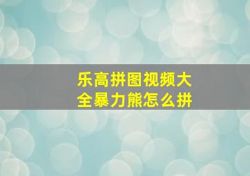 乐高拼图视频大全暴力熊怎么拼