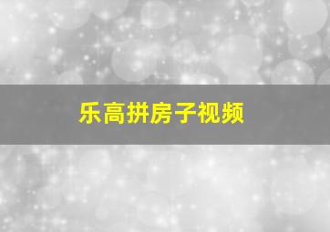 乐高拼房子视频