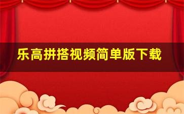 乐高拼搭视频简单版下载