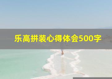 乐高拼装心得体会500字