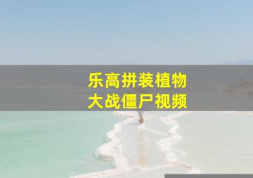 乐高拼装植物大战僵尸视频