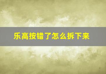 乐高按错了怎么拆下来