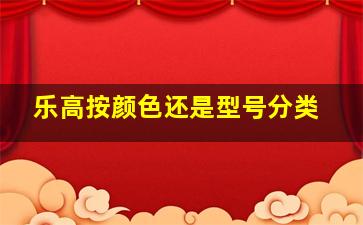 乐高按颜色还是型号分类