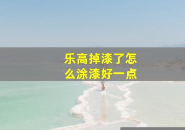 乐高掉漆了怎么涂漆好一点