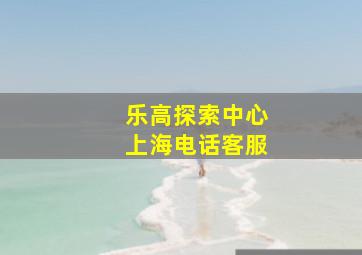 乐高探索中心上海电话客服