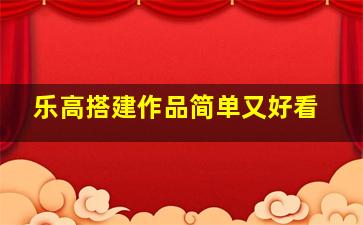 乐高搭建作品简单又好看