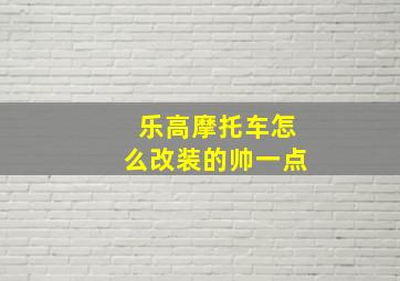 乐高摩托车怎么改装的帅一点