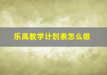 乐高教学计划表怎么做