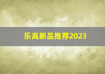 乐高新品推荐2023