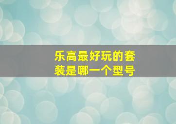 乐高最好玩的套装是哪一个型号