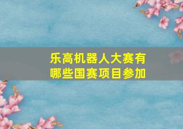 乐高机器人大赛有哪些国赛项目参加