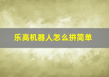 乐高机器人怎么拼简单