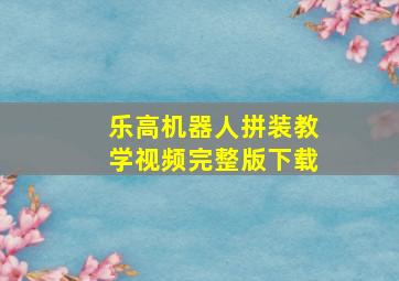 乐高机器人拼装教学视频完整版下载