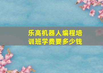 乐高机器人编程培训班学费要多少钱