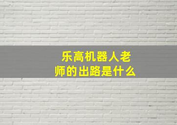 乐高机器人老师的出路是什么