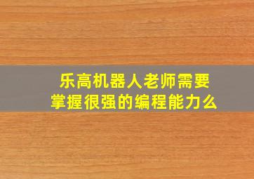 乐高机器人老师需要掌握很强的编程能力么