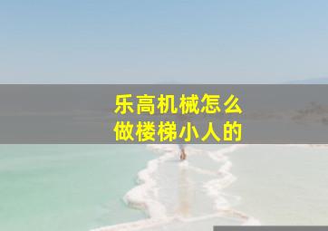 乐高机械怎么做楼梯小人的