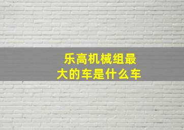 乐高机械组最大的车是什么车