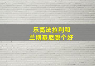 乐高法拉利和兰博基尼哪个好